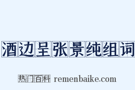 酒边呈张景纯组词是什么意思的图片